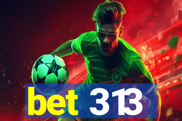 bet 313